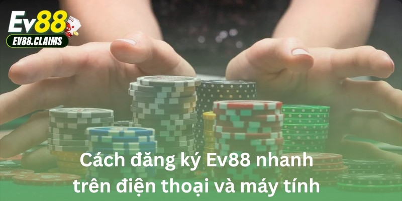Cách đăng ký Ev88 nhanh trên điện thoại và máy tính