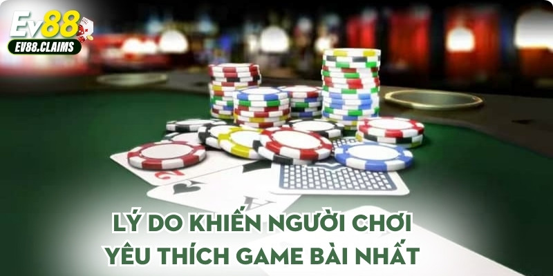 Lý do khiến người chơi yêu thích game bài nhất