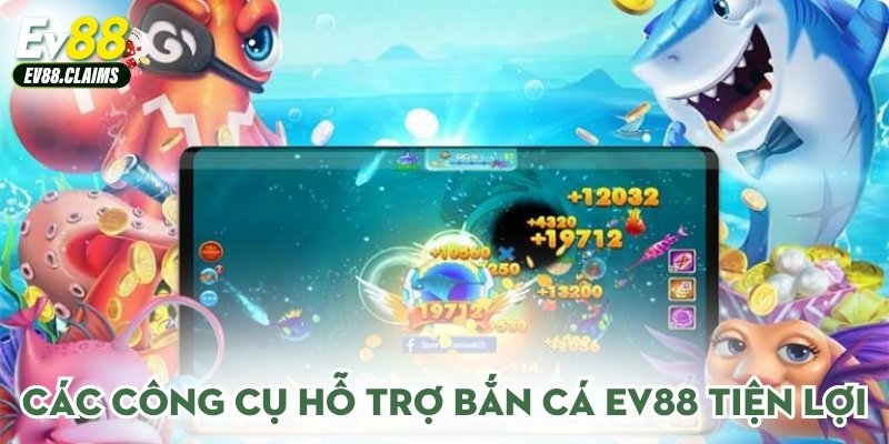 Các công cụ hỗ trợ bắn cá Ev88 tiện lợi