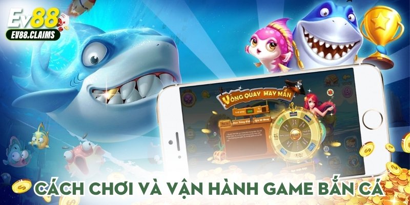 Cách chơi và vận hành game bắn cá