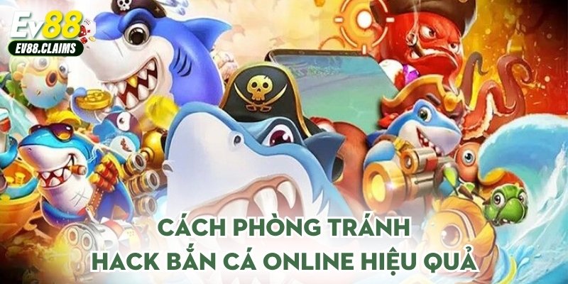 Cách phòng tránh hack bắn cá online hiệu quả