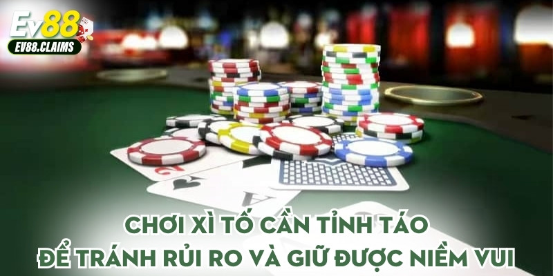 Chơi xì tố cần tỉnh táo để tránh rủi ro và giữ được niềm vui