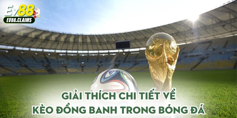 Giải thích chi tiết về kèo đồng banh trong bóng đá