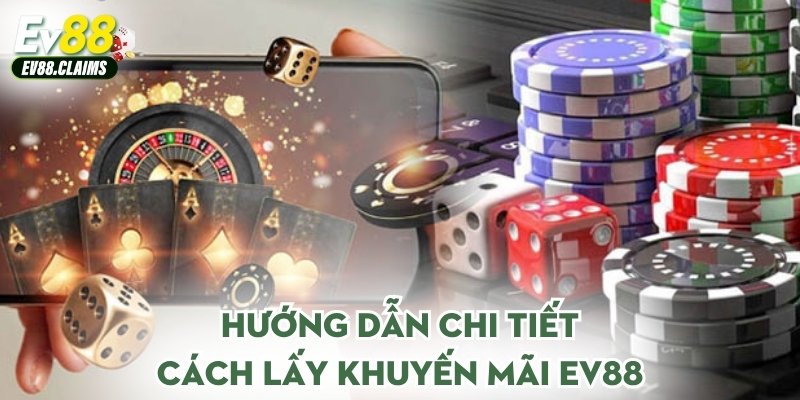 Hướng dẫn chi tiết cách lấy khuyến mãi Ev88