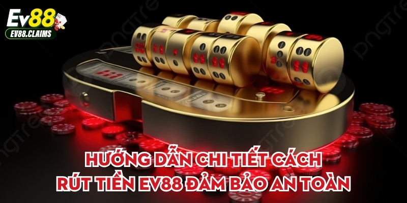 Hướng dẫn chi tiết cách rút tiền Ev88 đảm bảo an toàn