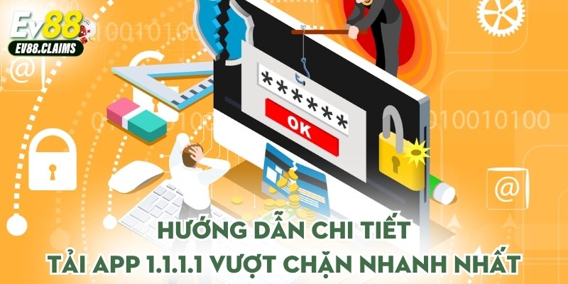 Hướng dẫn chi tiết tải app 1.1.1.1 vượt chặn nhanh nhất