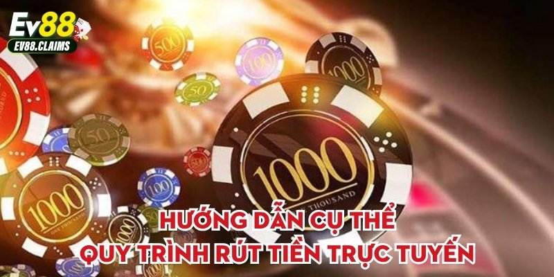Hướng dẫn cụ thể quy trình rút tiền trực tuyến