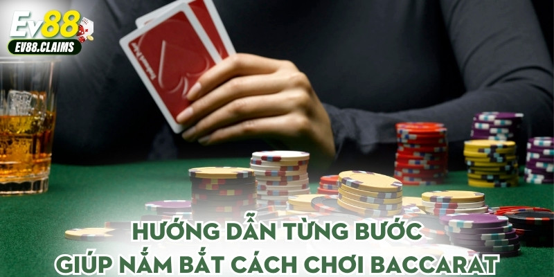 Hướng dẫn từng bước giúp nắm bắt cách chơi baccarat