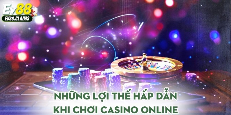 Những lợi thế hấp dẫn khi chơi casino online