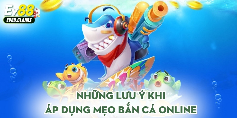 Mẹo Bắn Cá Online Hiệu Quả - Tăng Tỷ Lệ Thắng Nhanh 3 Những lưu ý khi áp dụng mẹo bắn cá online