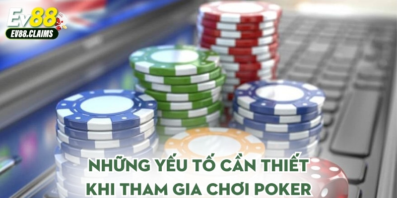 Những yếu tố cần thiết khi tham gia chơi poker