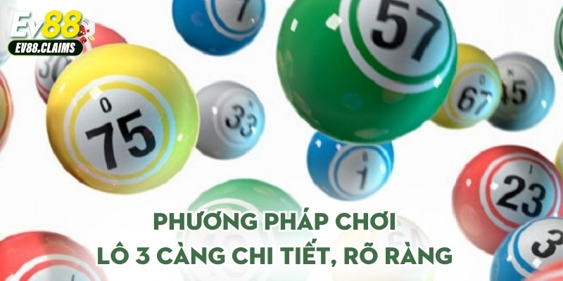 Phương pháp chơi lô 3 càng chi tiết, rõ ràng