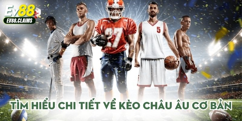 Kèo Châu Âu - Hấp Dẫn Tỷ Lệ Chuẩn Xác Tại Nền Tảng 1 Tìm hiểu chi tiết về kèo châu Âu cơ bản