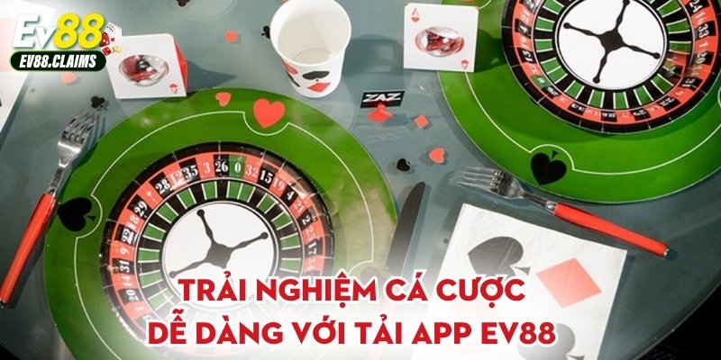Trải nghiệm cá cược dễ dàng với tải app Ev88