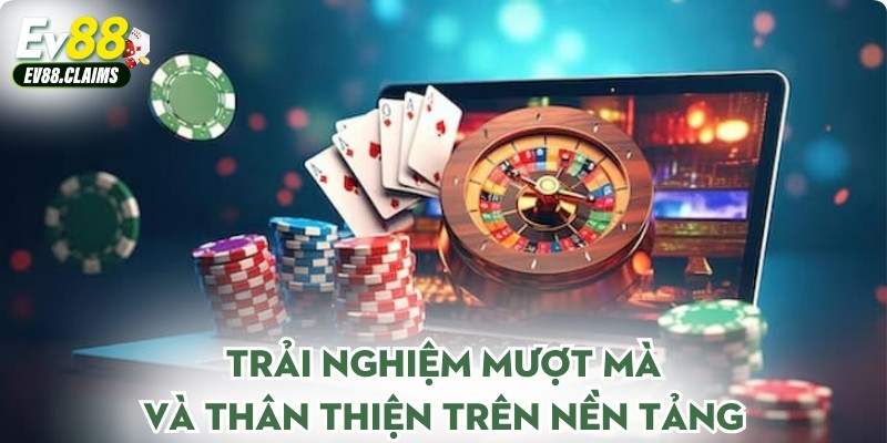 Trải nghiệm mượt mà và thân thiện trên nền tảng