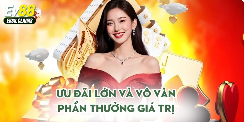 Ưu đãi lớn và vô vàn phần thưởng giá trị